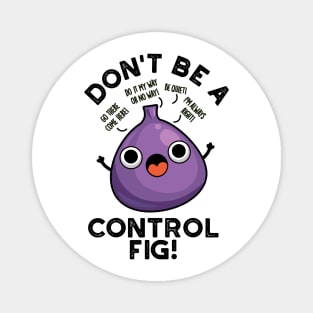 Don't Be A Control Fig Funny Fruit Pun Magnet